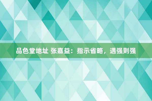 品色堂地址 张嘉益：指示省略，遇强则强
