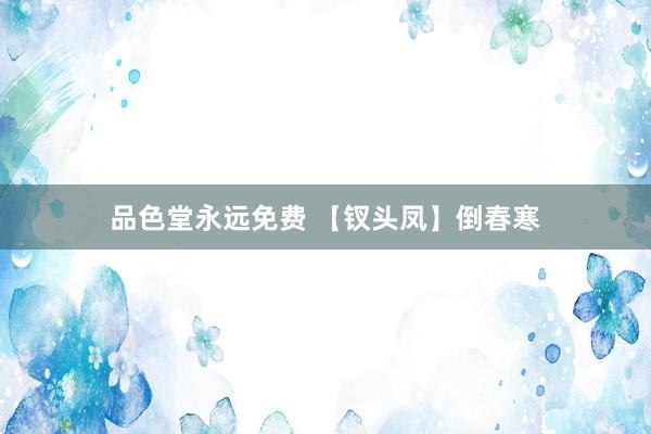 品色堂永远免费 【钗头凤】倒春寒